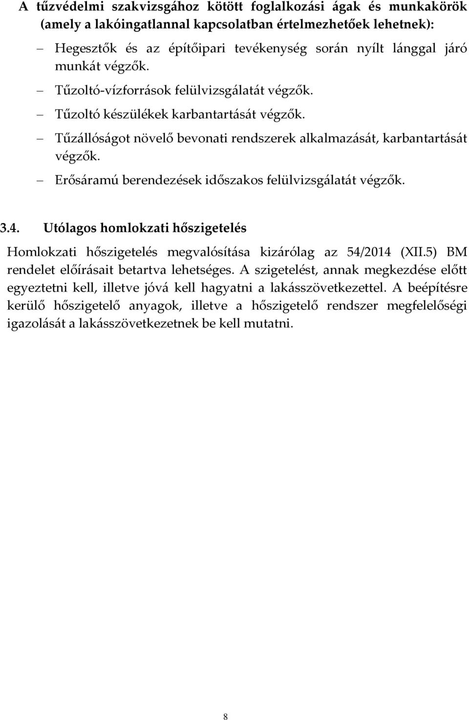 Erősáramú berendezések időszakos felülvizsgálatát végzők. 3.4. Utólagos homlokzati hőszigetelés Homlokzati hőszigetelés megvalósítása kizárólag az 54/2014 (XII.