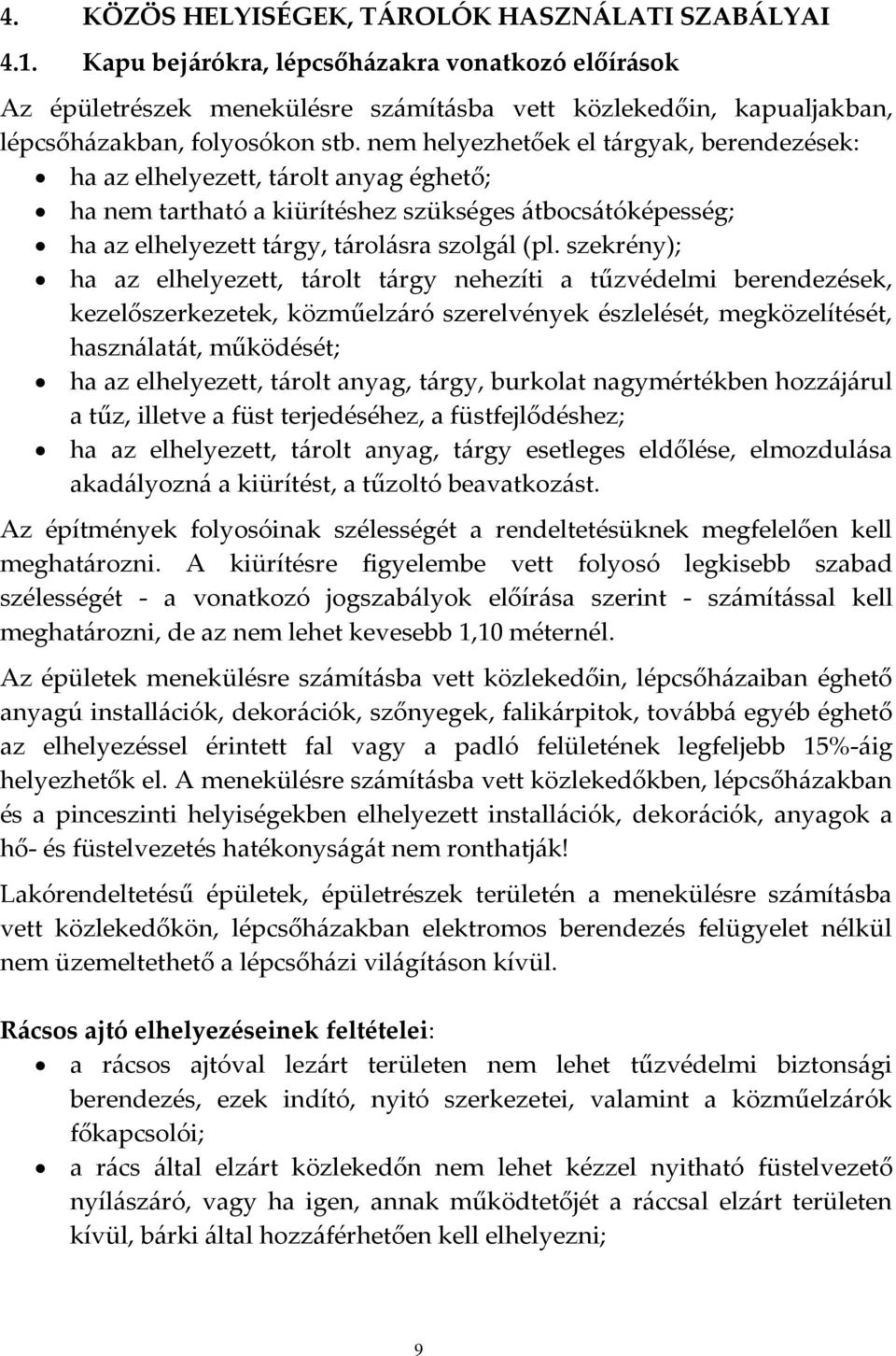 nem helyezhetőek el tárgyak, berendezések: ha az elhelyezett, tárolt anyag éghető; ha nem tartható a kiürítéshez szükséges átbocsátóképesség; ha az elhelyezett tárgy, tárolásra szolgál (pl.