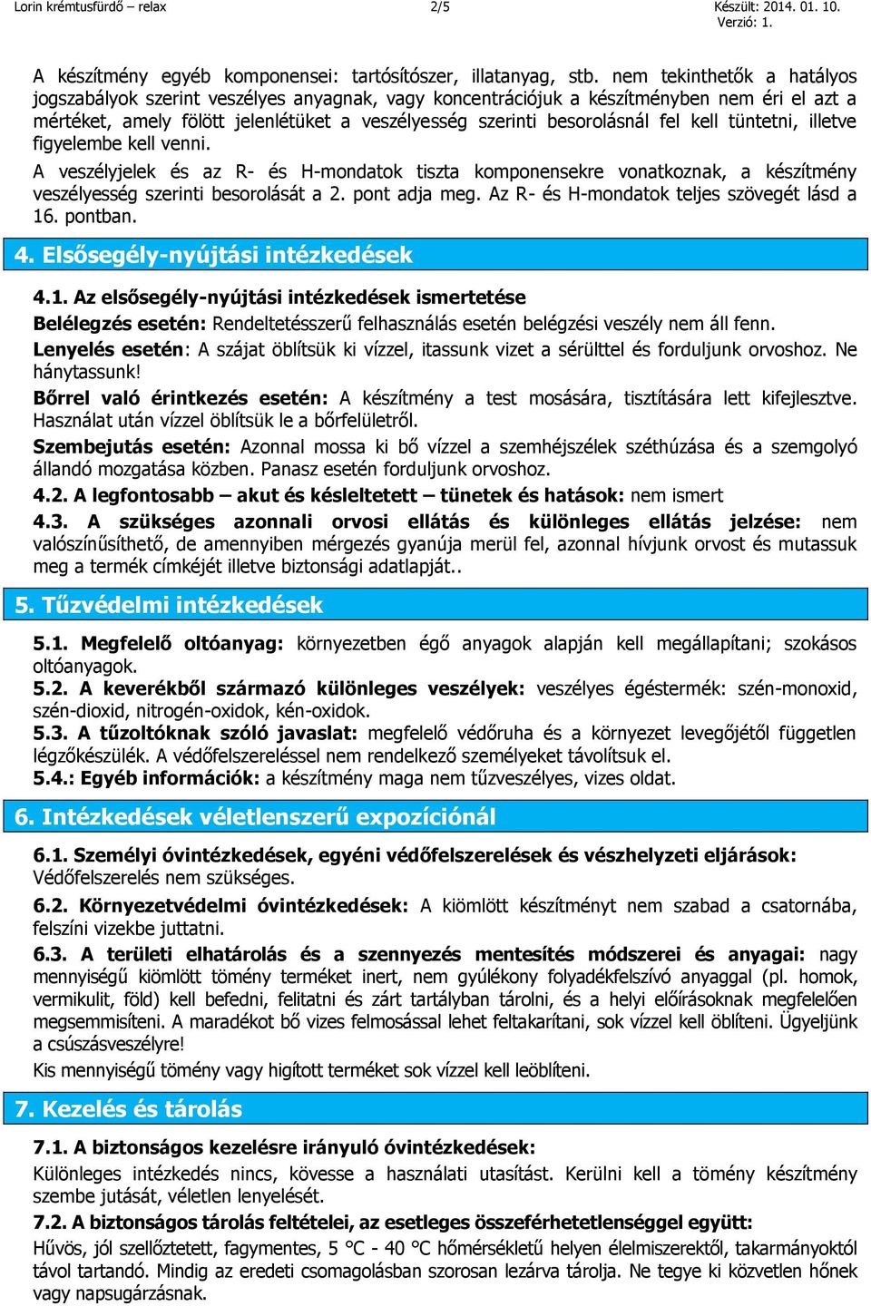 kell tüntetni, illetve figyelembe kell venni. A veszélyjelek és az R- és H-mondatok tiszta komponensekre vonatkoznak, a készítmény veszélyesség szerinti besorolását a 2. pont adja meg.