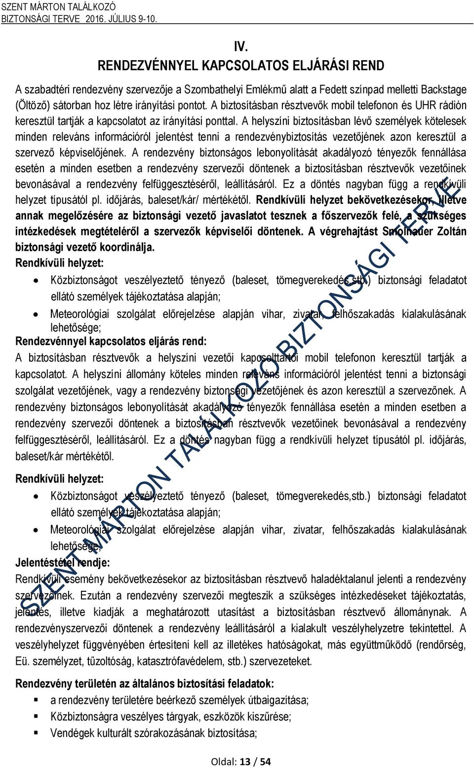 A helyszíni biztosításban lévő személyek kötelesek minden releváns információról jelentést tenni a rendezvénybiztosítás vezetőjének azon keresztül a szervező képviselőjének.