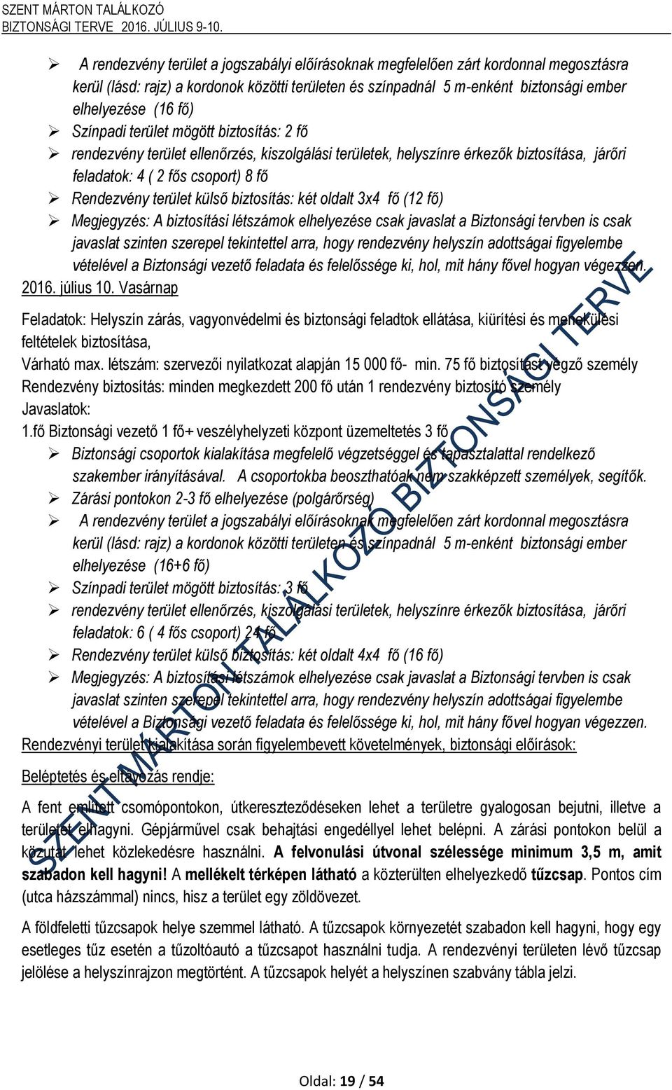 biztosítás: két oldalt 3x4 fő (12 fő) Megjegyzés: A biztosítási létszámok elhelyezése csak javaslat a Biztonsági tervben is csak javaslat szinten szerepel tekintettel arra, hogy rendezvény helyszín