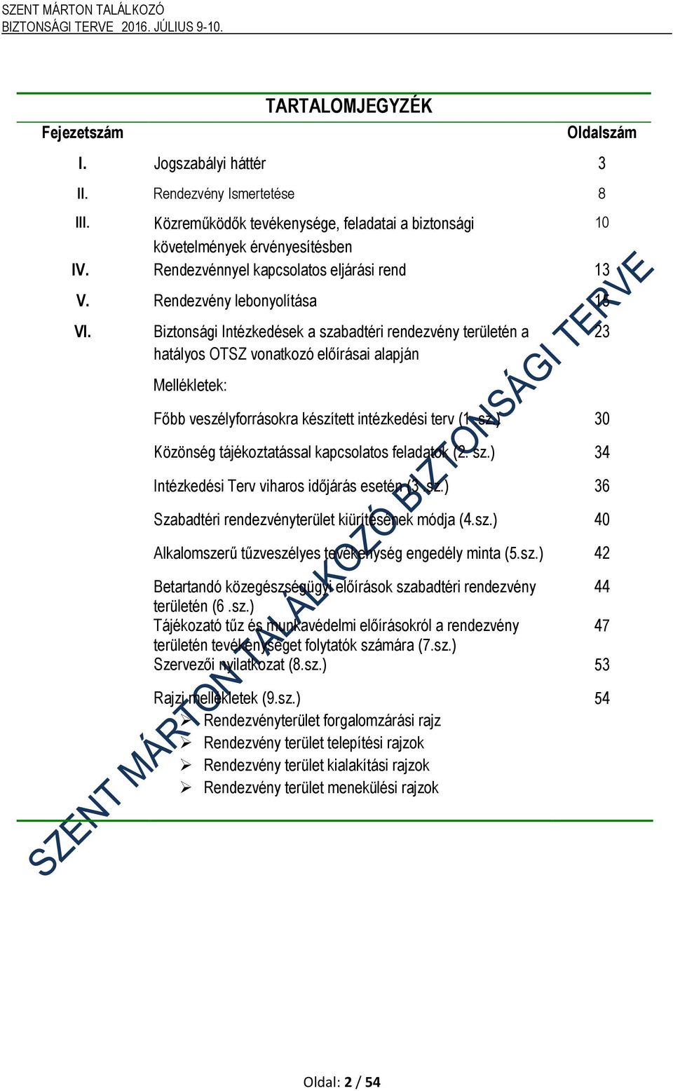 Biztonsági Intézkedések a szabadtéri rendezvény területén a hatályos OTSZ vonatkozó előírásai alapján Mellékletek: Főbb veszélyforrásokra készített intézkedési terv (1.sz.) 30 Közönség tájékoztatással kapcsolatos feladatok (2.