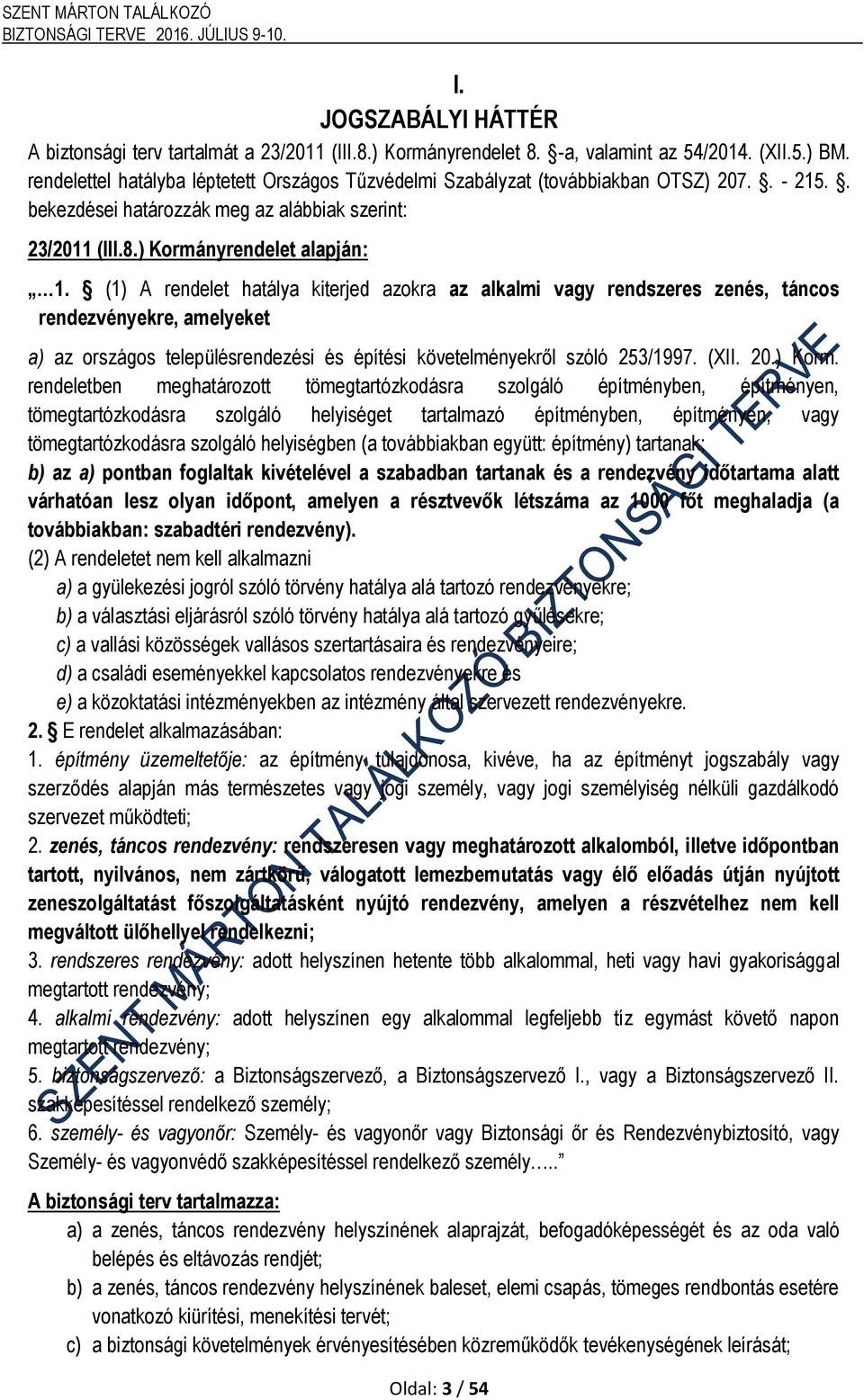 (1) A rendelet hatálya kiterjed azokra az alkalmi vagy rendszeres zenés, táncos rendezvényekre, amelyeket a) az országos településrendezési és építési követelményekről szóló 253/1997. (XII. 20.) Korm.