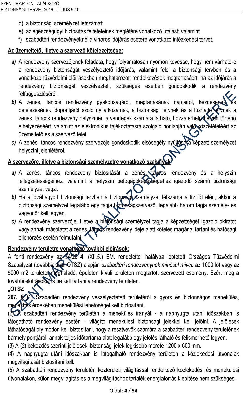 Az üzemeltető, illetve a szervező kötelezettsége: a) A rendezvény szervezőjének feladata, hogy folyamatosan nyomon kövesse, hogy nem várható-e a rendezvény biztonságát veszélyeztető időjárás,