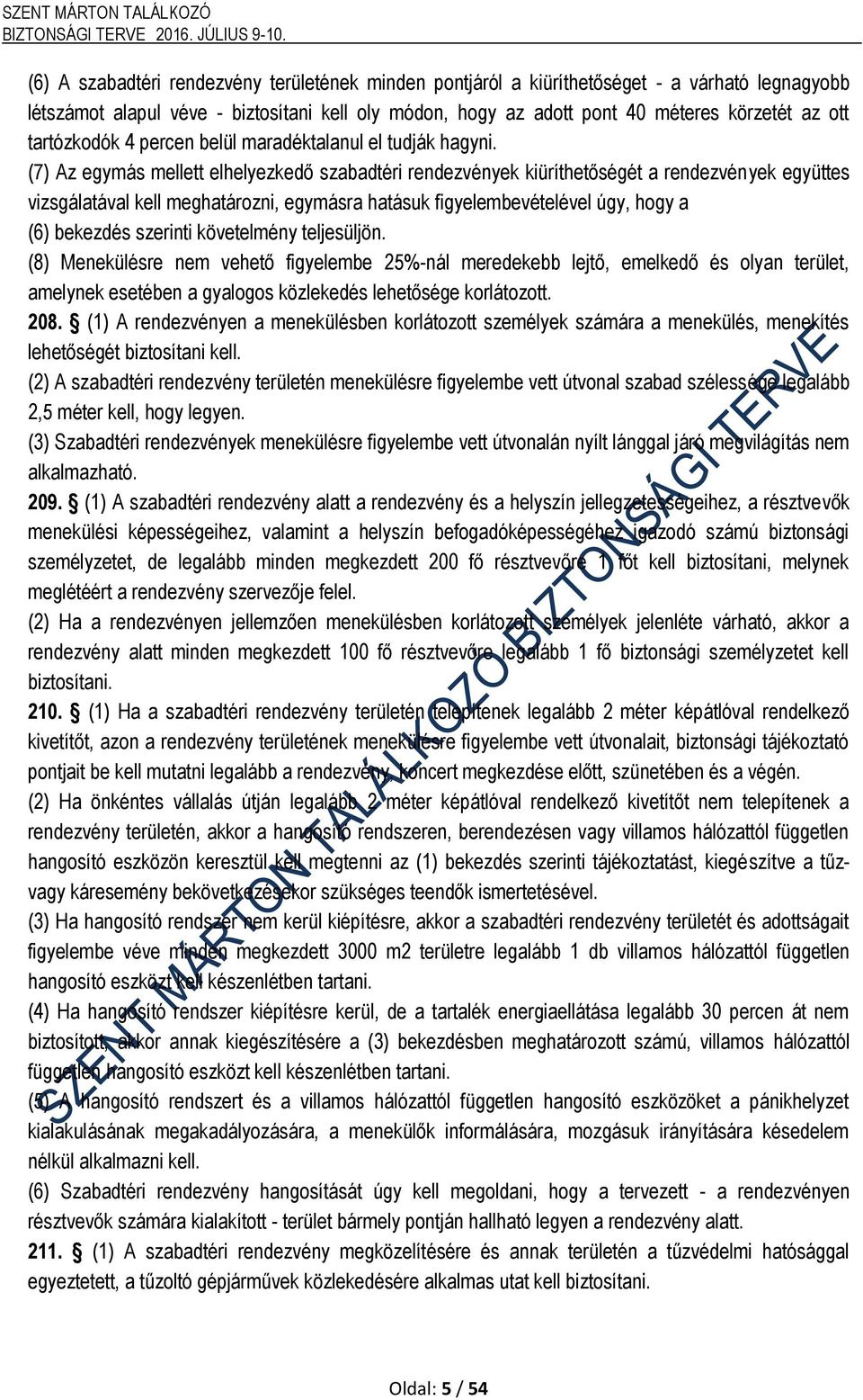 (7) Az egymás mellett elhelyezkedő szabadtéri rendezvények kiüríthetőségét a rendezvények együttes vizsgálatával kell meghatározni, egymásra hatásuk figyelembevételével úgy, hogy a (6) bekezdés