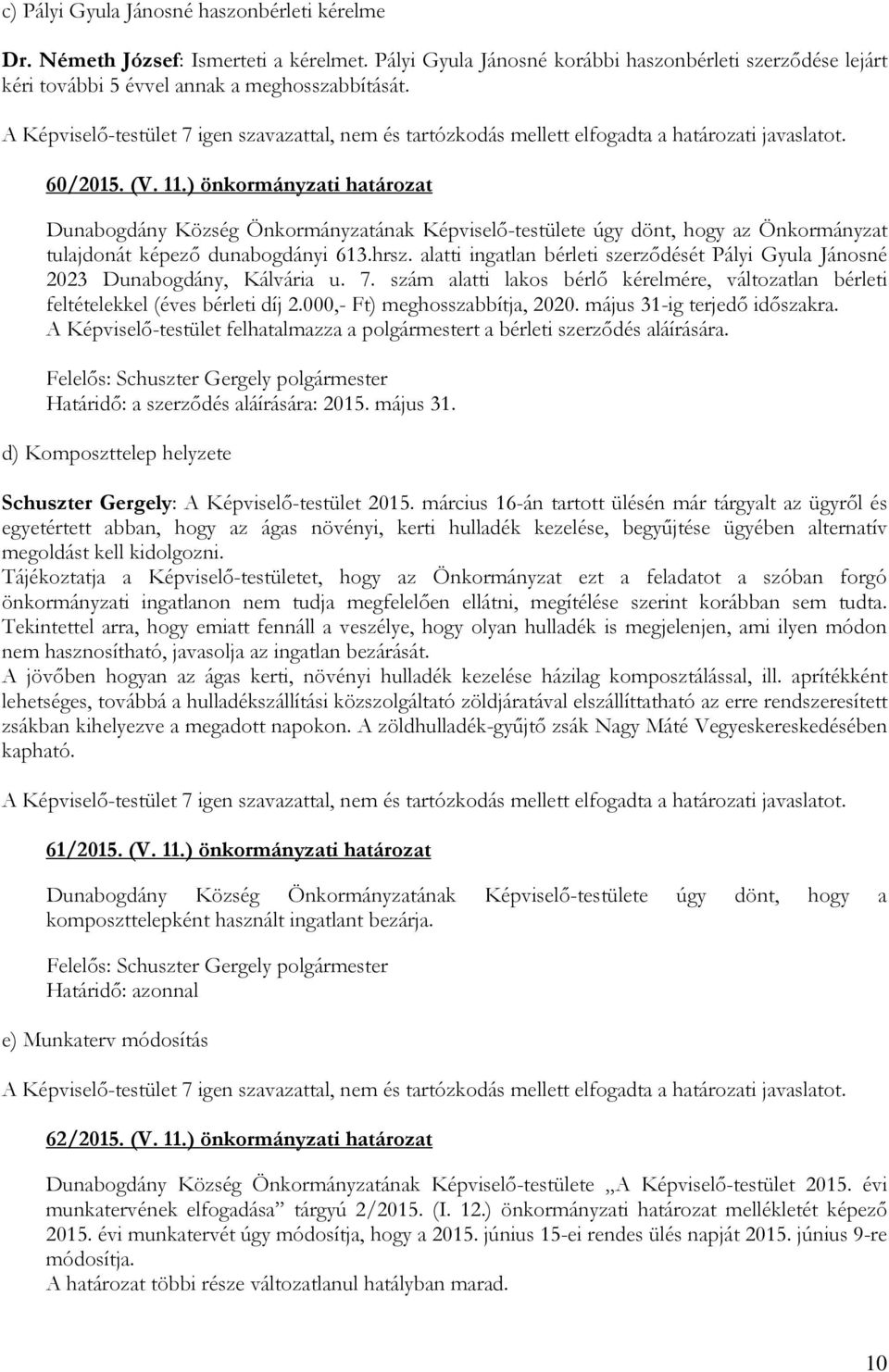alatti ingatlan bérleti szerződését Pályi Gyula Jánosné 2023 Dunabogdány, Kálvária u. 7. szám alatti lakos bérlő kérelmére, változatlan bérleti feltételekkel (éves bérleti díj 2.