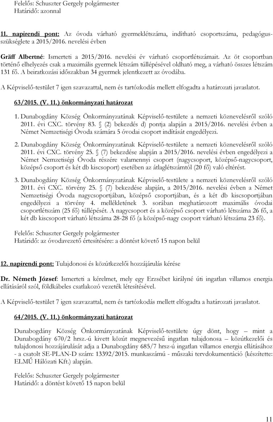 A beiratkozási időszakban 34 gyermek jelentkezett az óvodába. 63/2015. (V. 11.) önkormányzati határozat 1. Dunabogdány Község Önkormányzatának Képviselő-testülete a nemzeti köznevelésről szóló 2011.