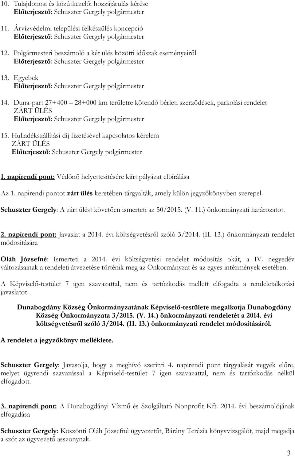 napirendi pont: Védőnő helyettesítésére kiírt pályázat elbírálása Az 1. napirendi pontot zárt ülés keretében tárgyalták, amely külön jegyzőkönyvben szerepel.