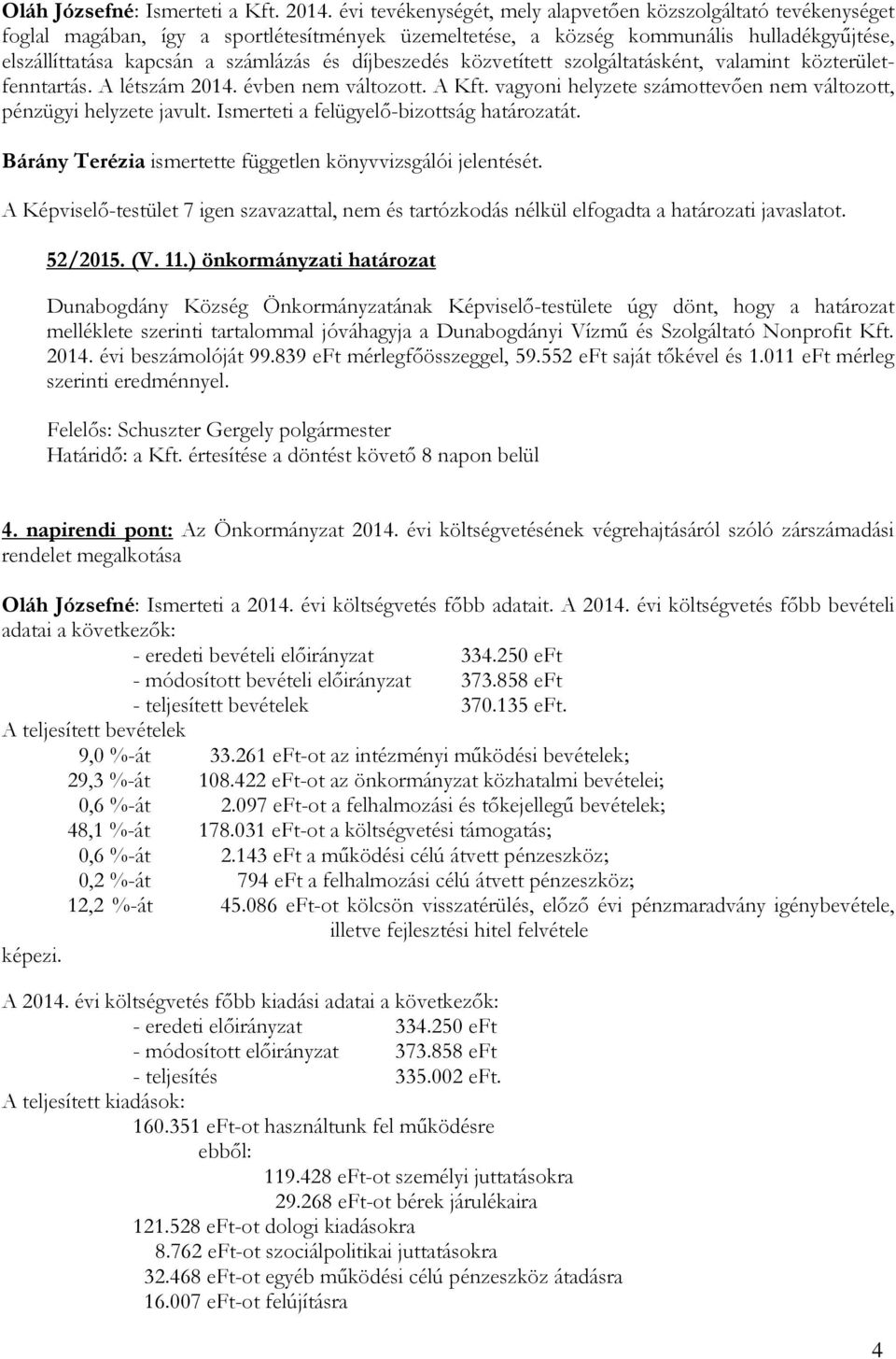 díjbeszedés közvetített szolgáltatásként, valamint közterületfenntartás. A létszám 2014. évben nem változott. A Kft. vagyoni helyzete számottevően nem változott, pénzügyi helyzete javult.