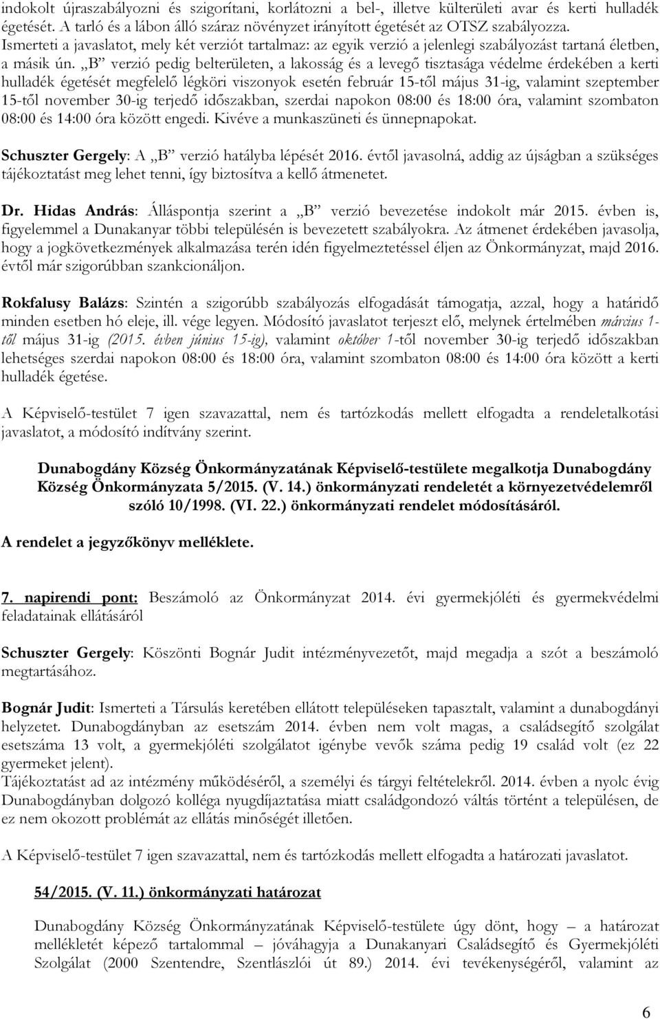 B verzió pedig belterületen, a lakosság és a levegő tisztasága védelme érdekében a kerti hulladék égetését megfelelő légköri viszonyok esetén február 15-től május 31-ig, valamint szeptember 15-től