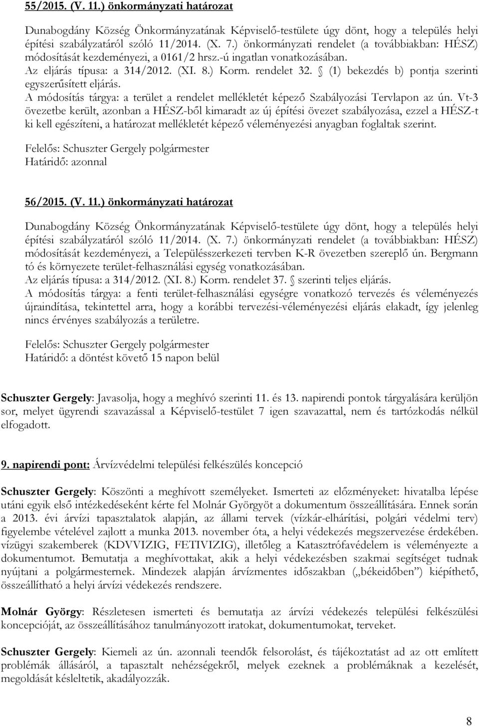 (1) bekezdés b) pontja szerinti egyszerűsített eljárás. A módosítás tárgya: a terület a rendelet mellékletét képező Szabályozási Tervlapon az ún.