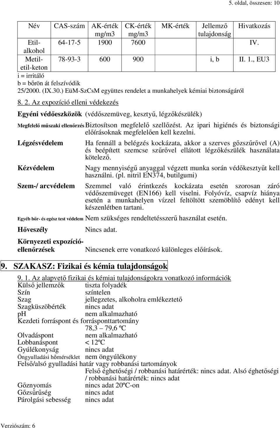 Az expozíció elleni védekezés Egyéni védőeszközök (védőszemüveg, kesztyű, légzőkészülék) Megfelelő műszaki ellenőrzés Biztosítson megfelelő szellőzést.