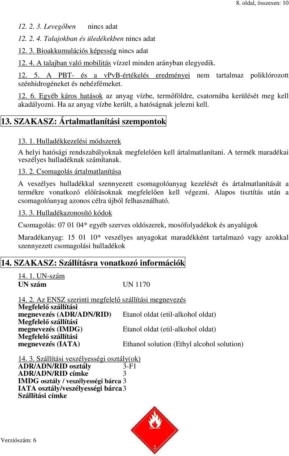 Egyéb káros hatások az anyag vízbe, termőföldre, csatornába kerülését meg kell akadályozni. Ha az anyag vízbe került, a hatóságnak jelezni kell. 13