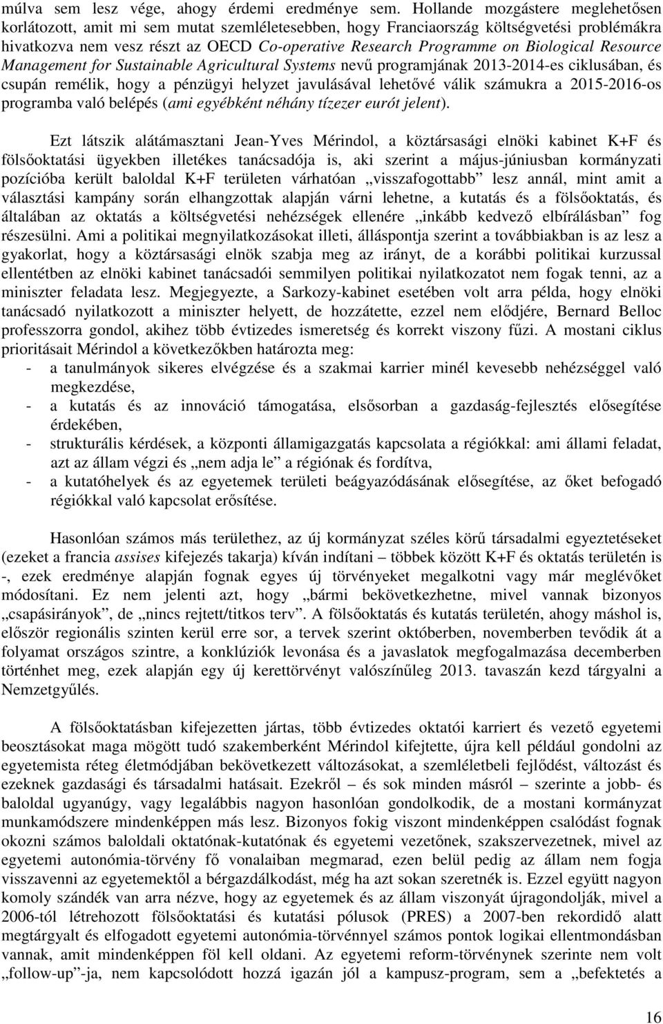 Biological Resource Management for Sustainable Agricultural Systems nevő programjának 2013-2014-es ciklusában, és csupán remélik, hogy a pénzügyi helyzet javulásával lehetıvé válik számukra a