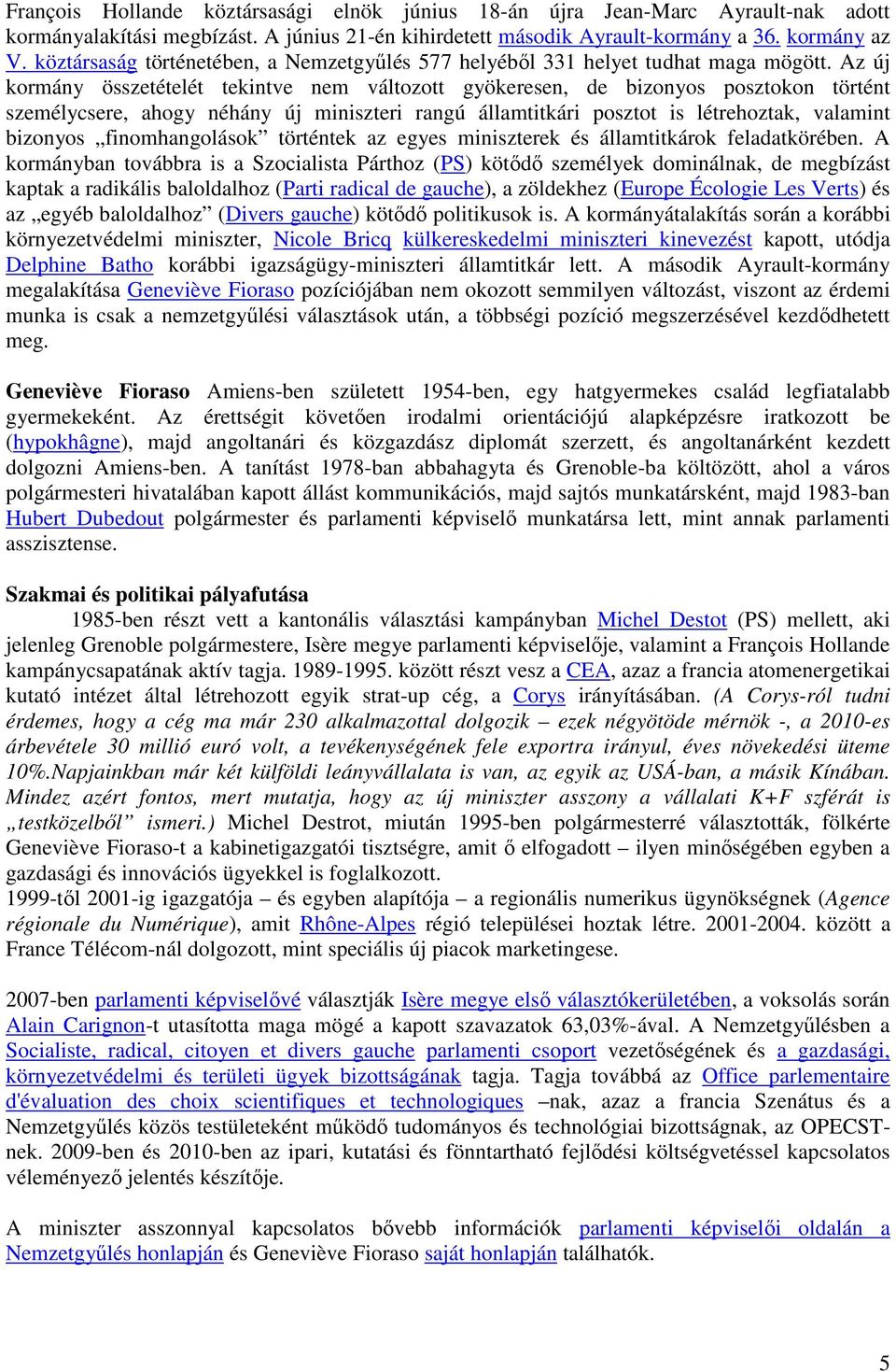 Az új kormány összetételét tekintve nem változott gyökeresen, de bizonyos posztokon történt személycsere, ahogy néhány új miniszteri rangú államtitkári posztot is létrehoztak, valamint bizonyos