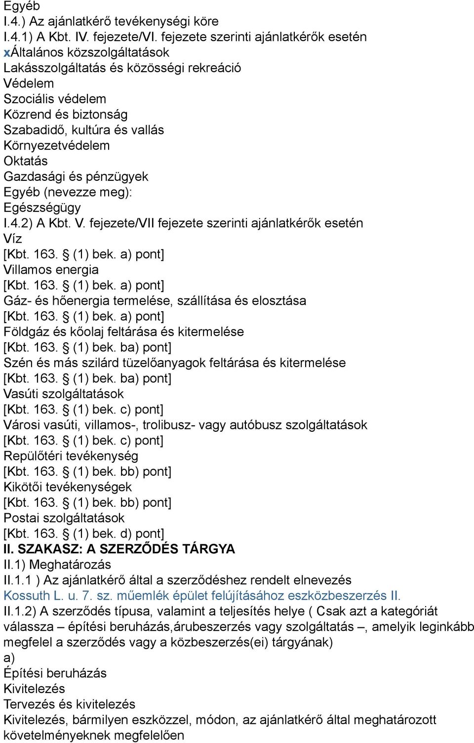 Környezetvédelem Oktatás Gazdasági és pénzügyek Egyéb (nevezze meg): Egészségügy I.4.2) A Kbt. V. fejezete/vii fejezete szerinti ajánlatkérők esetén Víz [Kbt. 163. (1) bek.