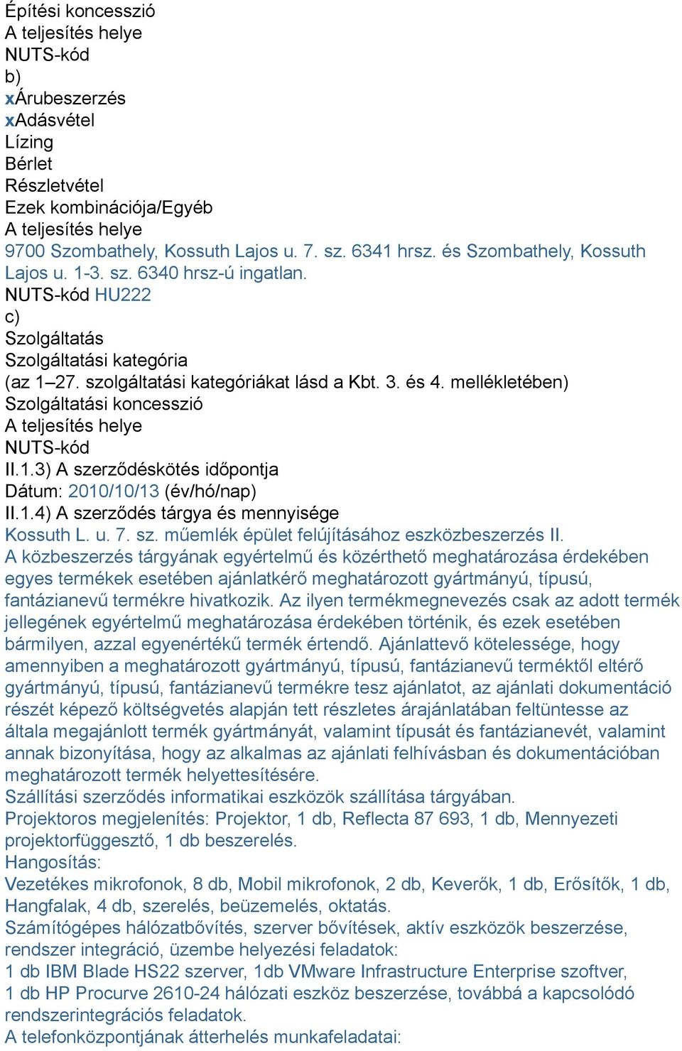 mellékletében) Szolgáltatási koncesszió A teljesítés helye NUTS-kód II.1.3) A szerződéskötés időpontja Dátum: 2010/10/13 (év/hó/nap) II.1.4) A szerződés tárgya és mennyisége Kossuth L. u. 7. sz. műemlék épület felújításához eszközbeszerzés II.