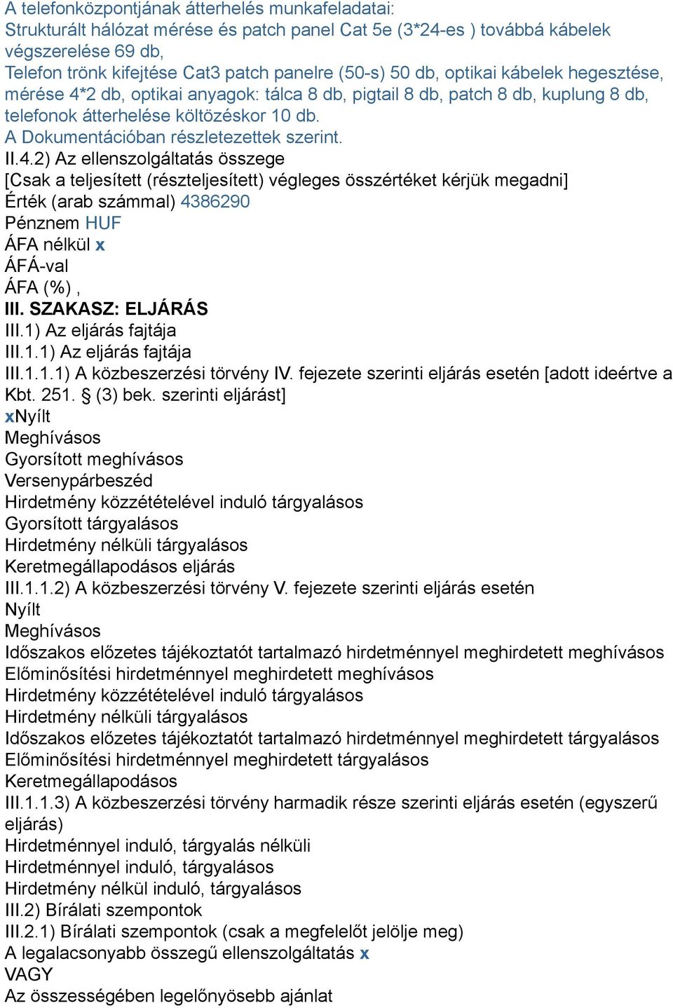 II.4.2) Az ellenszolgáltatás összege [Csak a teljesített (részteljesített) végleges összértéket kérjük megadni] Érték (arab számmal) 4386290 Pénznem HUF ÁFA nélkül x ÁFÁ-val ÁFA (%), III.