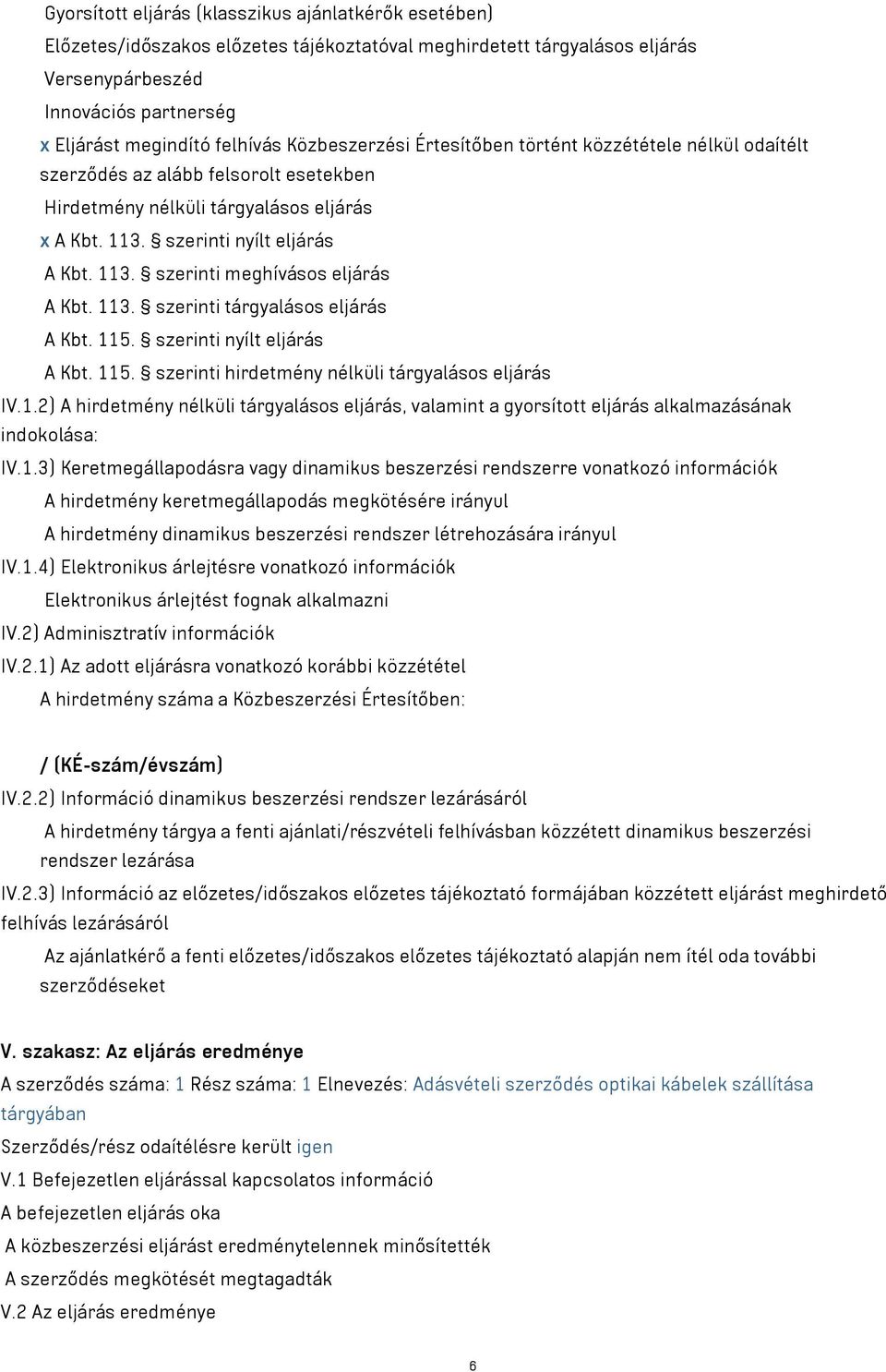 113. szerinti tárgyalásos eljárás A Kbt. 115. szerinti nyílt eljárás A Kbt. 115. szerinti hirdetmény nélküli tárgyalásos eljárás IV.1.2) A hirdetmény nélküli tárgyalásos eljárás, valamint a gyorsított eljárás alkalmazásának indokolása: IV.