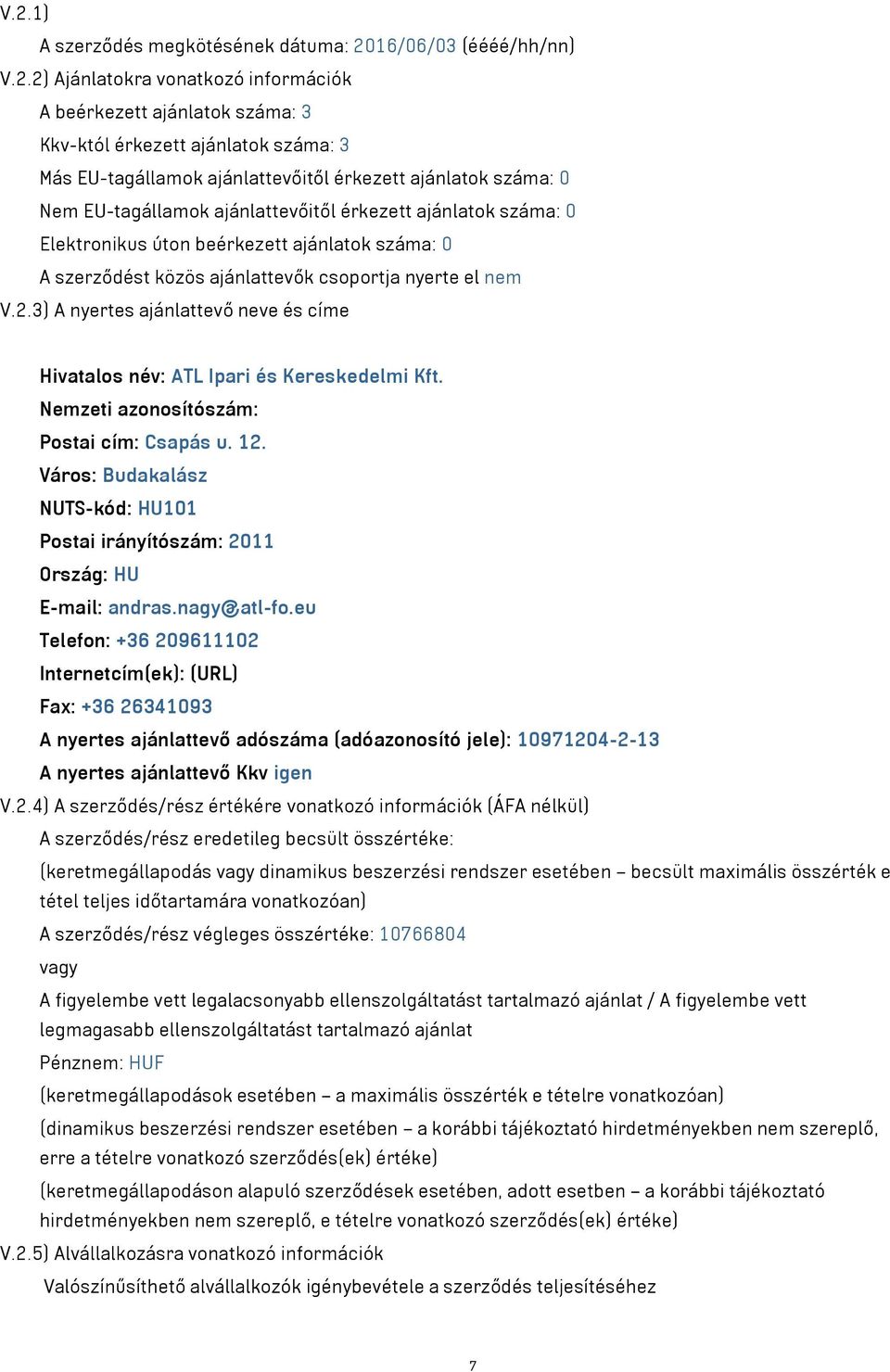 nyerte el nem V.2.3) A nyertes ajánlattevő neve és címe Hivatalos név: ATL Ipari és Kereskedelmi Kft. Postai cím: Csapás u. 12. Város: Budakalász Postai irányítószám: 2011 E-mail: andras.nagy@atl-fo.