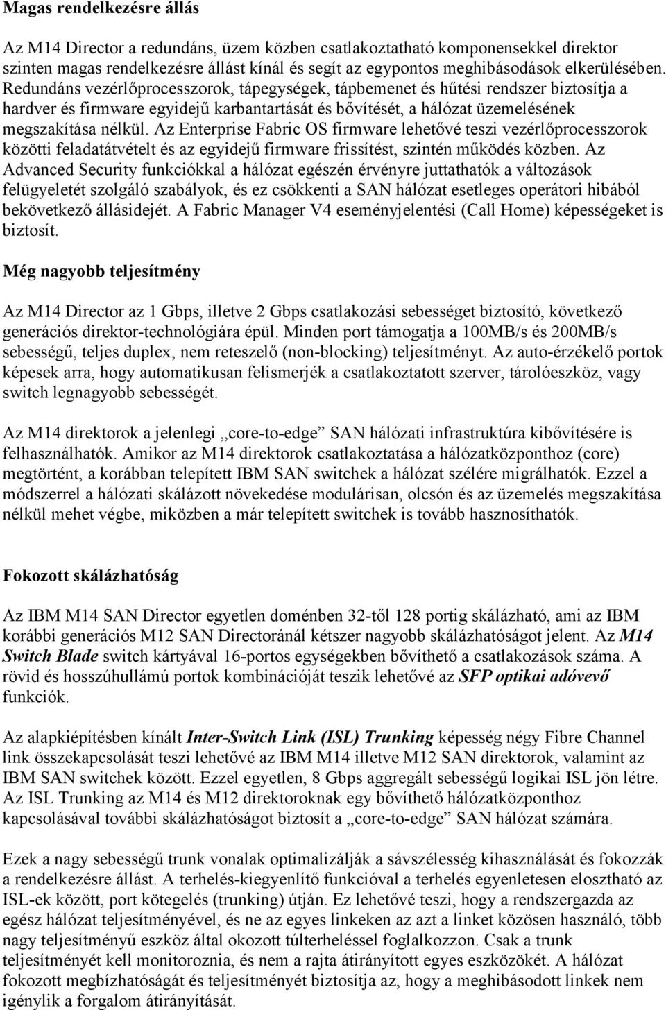 Az Enterprise Fabric OS firmware lehetővé teszi vezérlőprocesszorok közötti feladatátvételt és az egyidejű firmware frissítést, szintén működés közben.