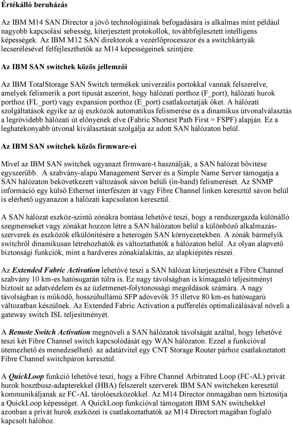 Az IBM SAN switchek közös jellemzői Az IBM TotalStorage SAN Switch termékek univerzális portokkal vannak felszerelve, amelyek felismerik a port típusát aszerint, hogy hálózati porthoz (F_port),