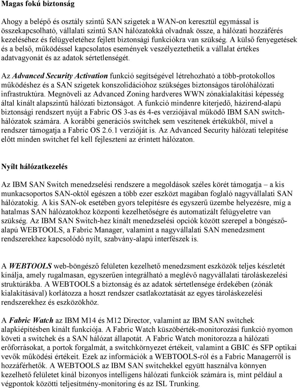 A külső fenyegetések és a belső, működéssel kapcsolatos események veszélyeztethetik a vállalat értékes adatvagyonát és az adatok sértetlenségét.