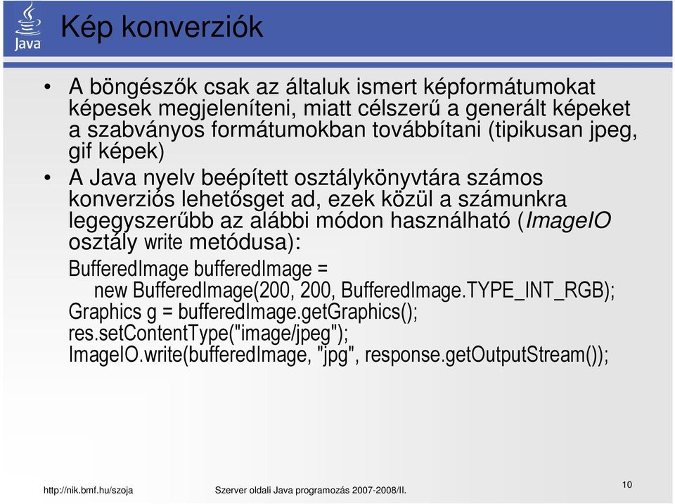 számunkra legegyszerűbb az alábbi módon használható (ImageIO osztály write metódusa): BufferedImage bufferedimage = new BufferedImage(200, 200,