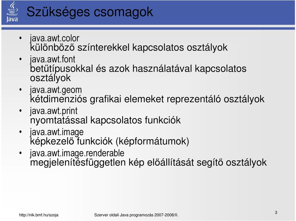 awt.image képkezelő funkciók (képformátumok) java.awt.image.renderable megjelenítésfüggetlen kép előállítását segítő osztályok 3