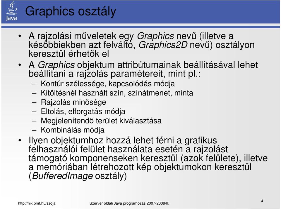 : Kontúr szélessége, kapcsolódás módja Kitöltésnél használt szín, színátmenet, minta Rajzolás minősége Eltolás, elforgatás módja Megjelenítendő terület kiválasztása