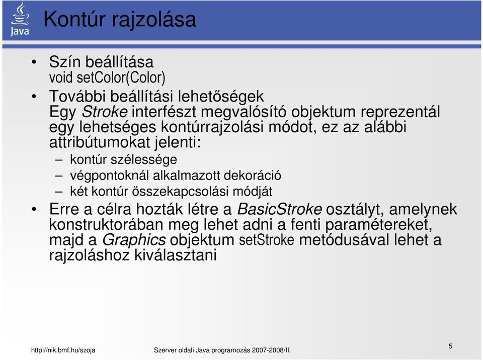 végpontoknál alkalmazott dekoráció két kontúr összekapcsolási módját Erre a célra hozták létre a BasicStroke osztályt,