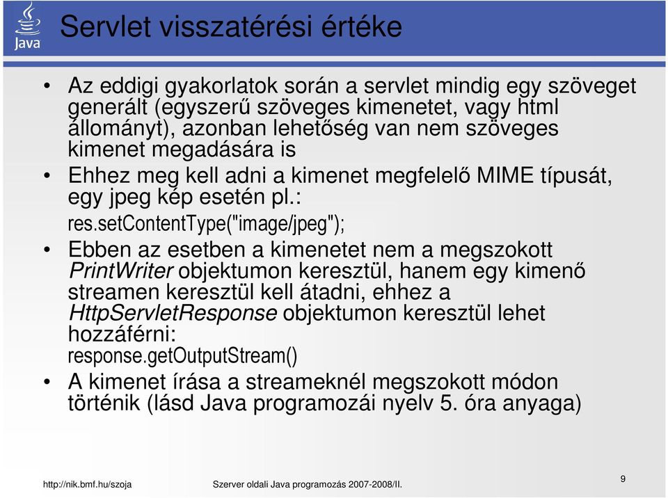 setcontenttype("image/jpeg"); Ebben az esetben a kimenetet nem a megszokott PrintWriter objektumon keresztül, hanem egy kimenő streamen keresztül kell átadni,