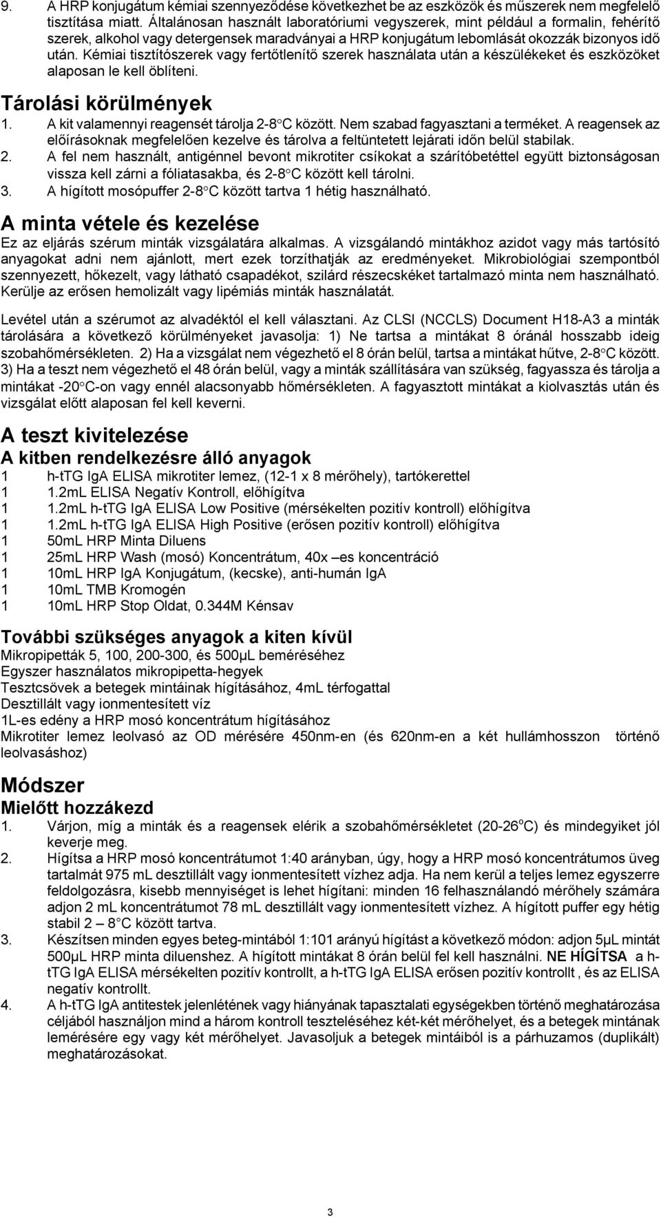 Kémiai tisztítószerek vagy fertőtlenítő szerek használata után a készülékeket és eszközöket alaposan le kell öblíteni. Tárolási körülmények 1. A kit valamennyi reagensét tárolja 2-8 C között.