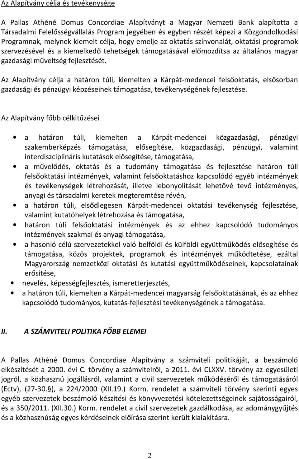 gazdasági műveltség fejlesztését. Az Alapítvány célja a határon túli, kiemelten a Kárpát-medencei felsőoktatás, elsősorban gazdasági és pénzügyi képzéseinek támogatása, tevékenységének fejlesztése.