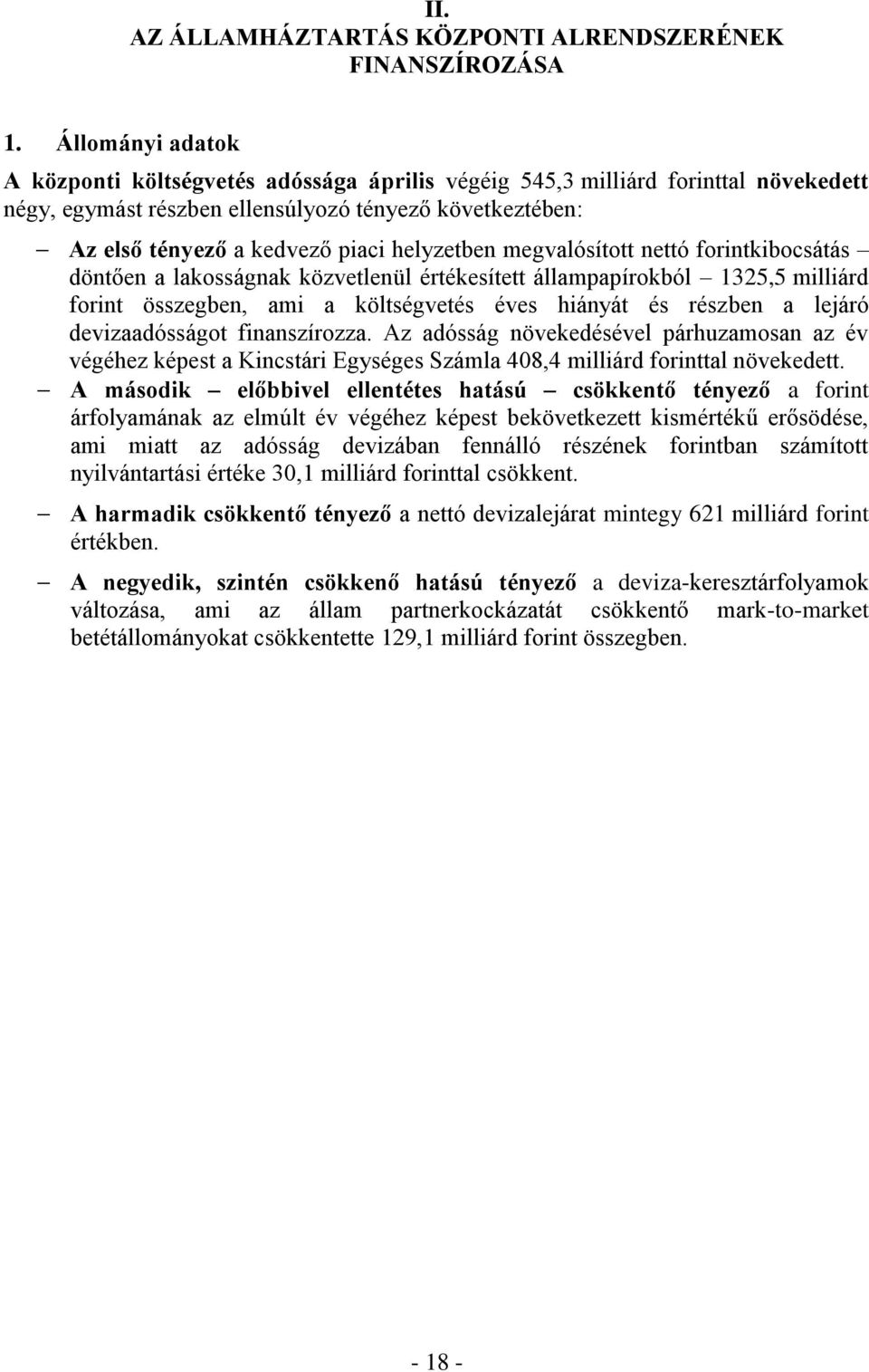 helyzetben megvalósított nettó forintkibocsátás döntően a lakosságnak közvetlenül értékesített állampapírokból 1325,5 milliárd forint összegben, ami a költségvetés éves hiányát és részben a lejáró