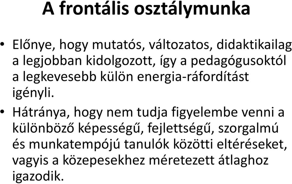 Hátránya, hogy nem tudja figyelembe venni a különböző képességű, fejlettségű, szorgalmú