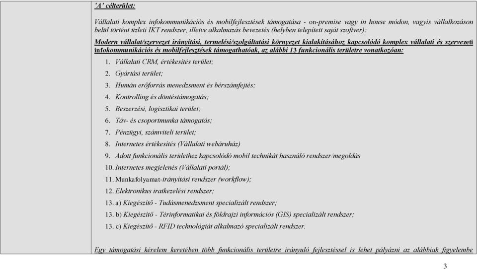 mobilfejlesztések támogathatóak, az alábbi 13 funkcionális területre vonatkozóan: 1. Vállalati CRM, értékesítés terület; 2. Gyártási terület; 3. Humán erőforrás menedzsment és bérszámfejtés; 4.