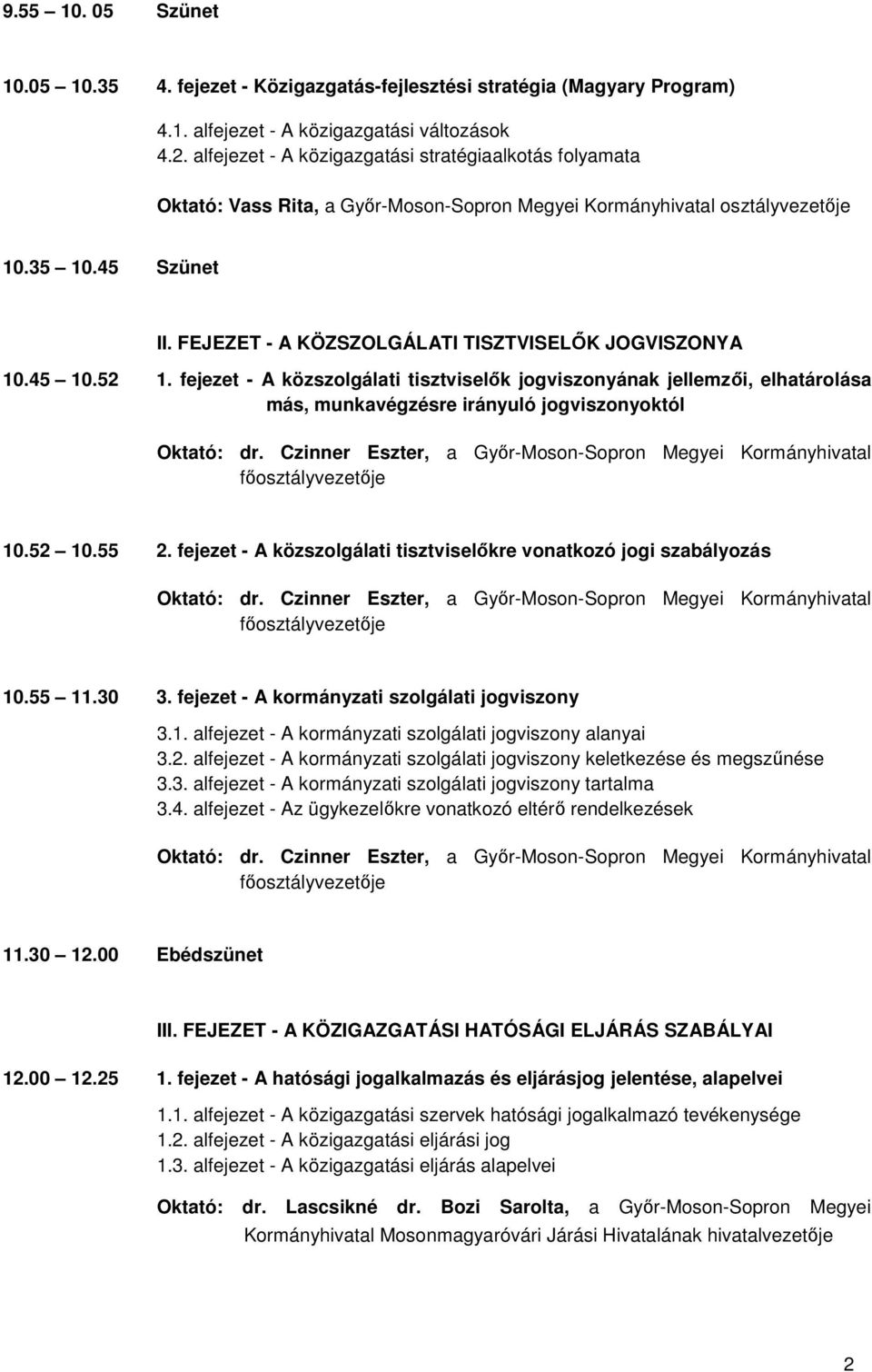 FEJEZET - A KÖZSZOLGÁLATI TISZTVISELŐK JOGVISZONYA 10.45 10.52 1. fejezet - A közszolgálati tisztviselők jogviszonyának jellemzői, elhatárolása más, munkavégzésre irányuló jogviszonyoktól Oktató: dr.