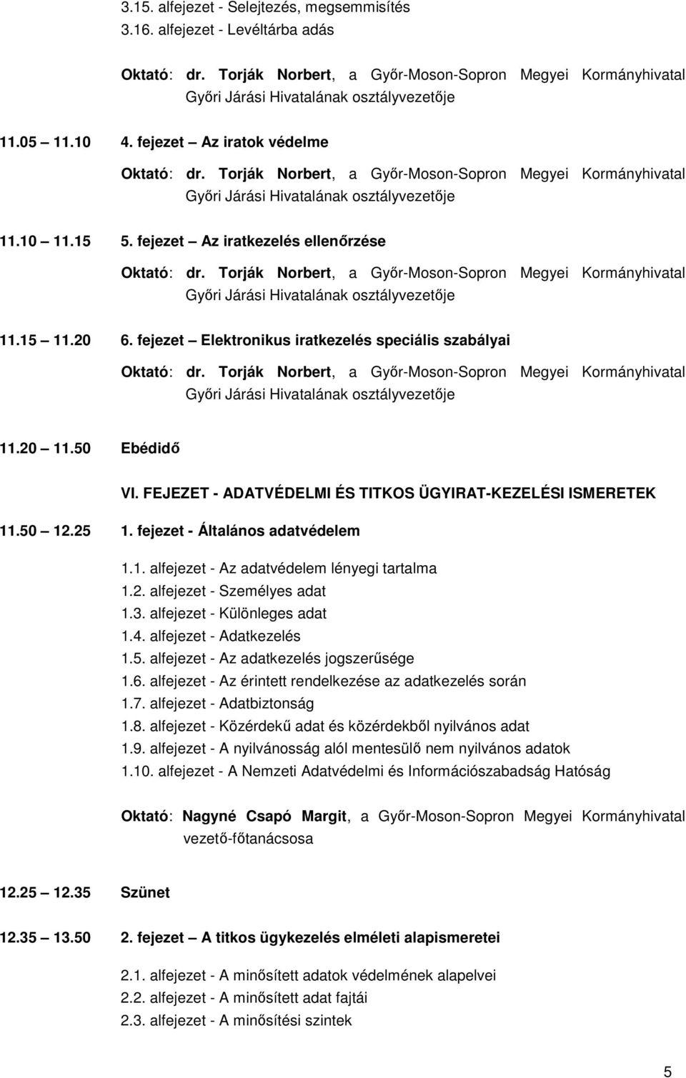 2. alfejezet - Személyes adat 1.3. alfejezet - Különleges adat 1.4. alfejezet - Adatkezelés 1.5. alfejezet - Az adatkezelés jogszerűsége 1.6.