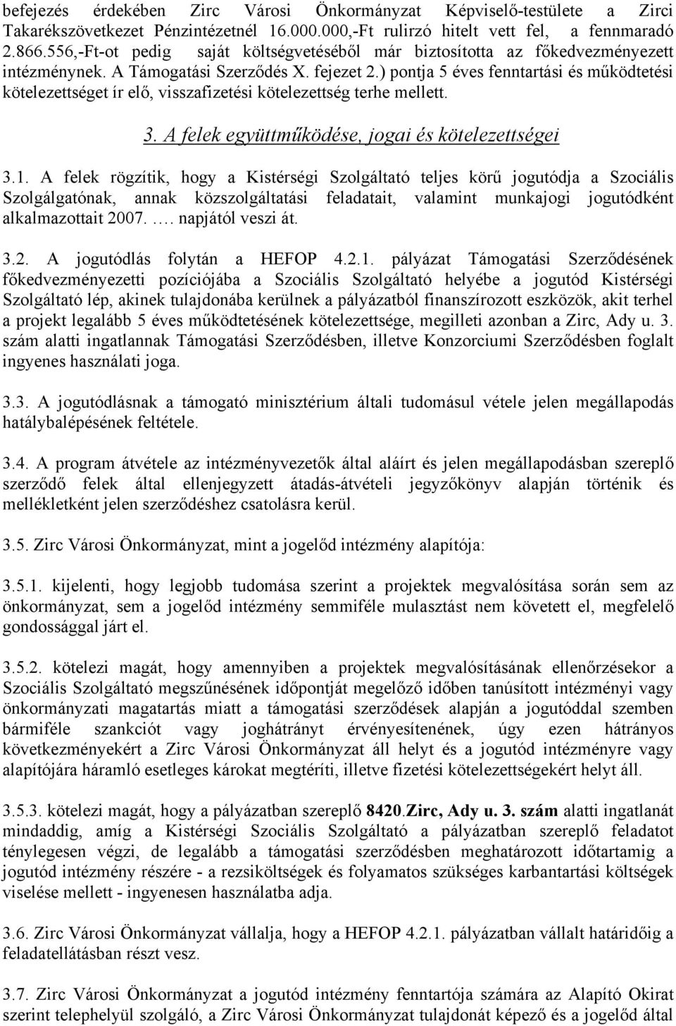 ) pontja 5 éves fenntartási és működtetési kötelezettséget ír elő, visszafizetési kötelezettség terhe mellett. 3. A felek együttműködése, jogai és kötelezettségei 3.1.