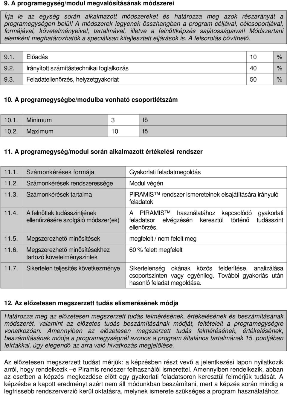 Módszertani elemként meghatározhatók a speciálisan kifejlesztett eljárások is. A felsorolás bıvíthetı. 9.1. Elıadás 10 % 9.2. Irányított számítástechnikai foglalkozás 40 % 9.3.