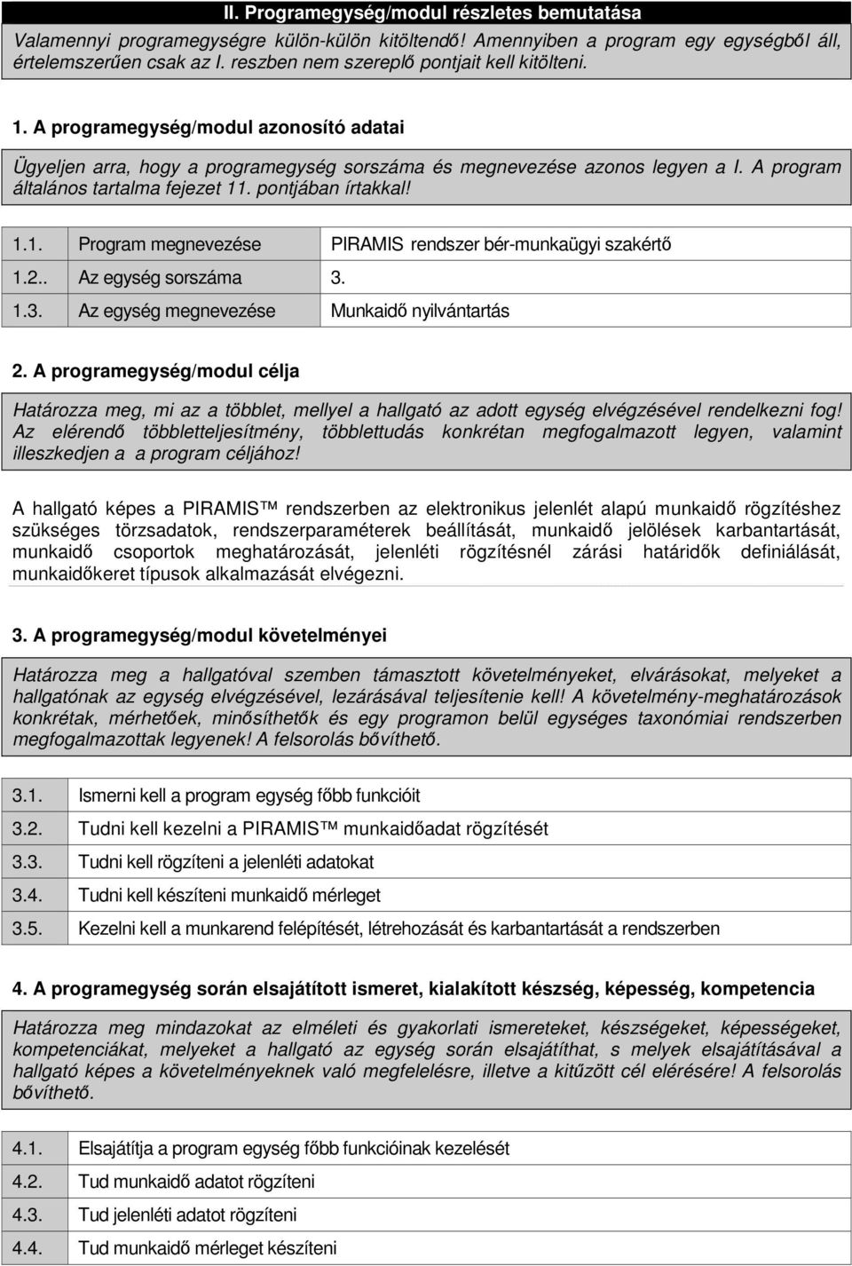 A program általános tartalma fejezet 11. pontjában írtakkal! 1.1. Program megnevezése PIRAMIS rendszer bér-munkaügyi szakértı 1.2.. Az egység sorszáma 3.