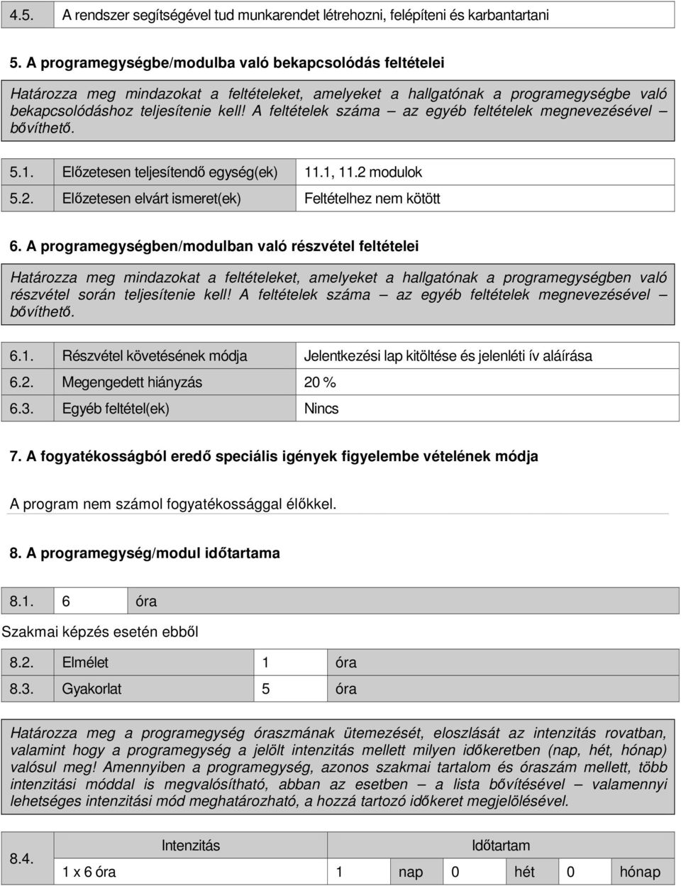 A feltételek száma az egyéb feltételek megnevezésével bıvíthetı. 5.1. Elızetesen teljesítendı egység(ek) 11.1, 11.2 modulok 5.2. Elızetesen elvárt ismeret(ek) Feltételhez nem kötött 6.