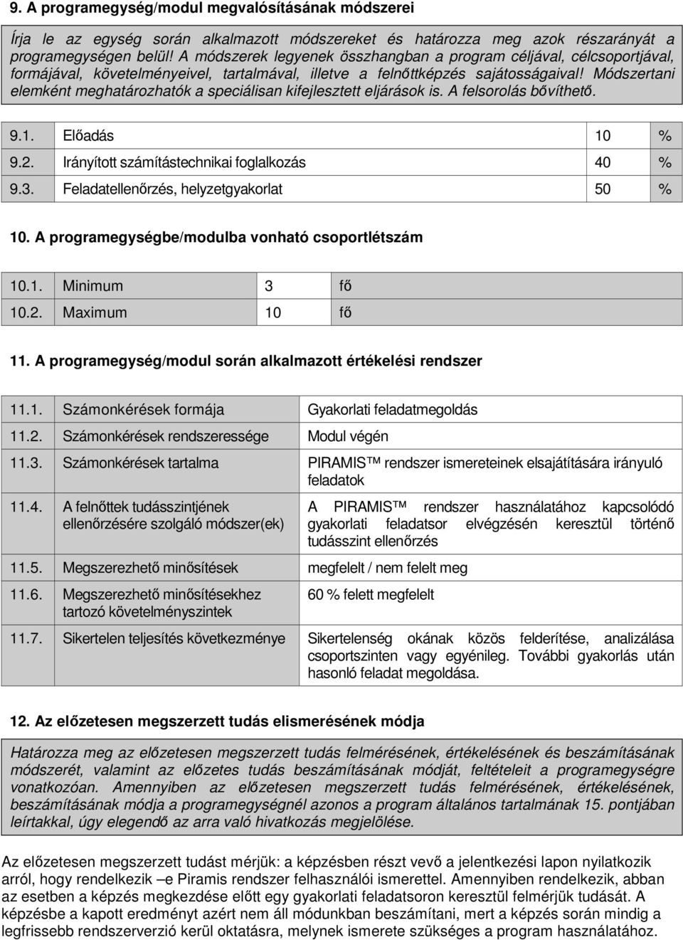 Módszertani elemként meghatározhatók a speciálisan kifejlesztett eljárások is. A felsorolás bıvíthetı. 9.1. Elıadás 10 % 9.2. Irányított számítástechnikai foglalkozás 40 % 9.3.