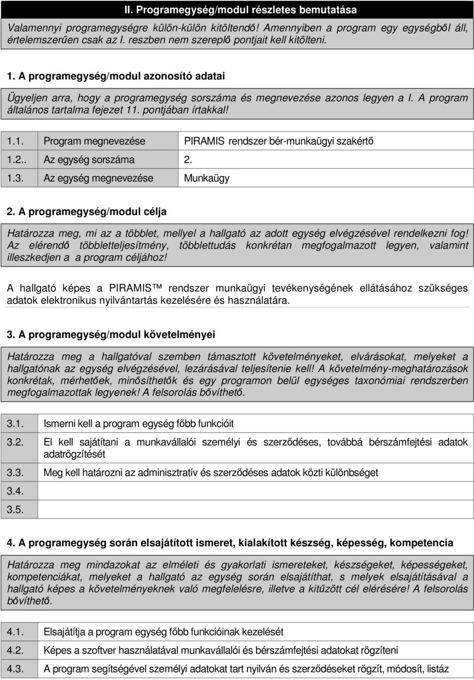 A program általános tartalma fejezet 11. pontjában írtakkal! 1.1. Program megnevezése PIRAMIS rendszer bér-munkaügyi szakértı 1.2.. Az egység sorszáma 2. 1.3. Az egység megnevezése Munkaügy 2.