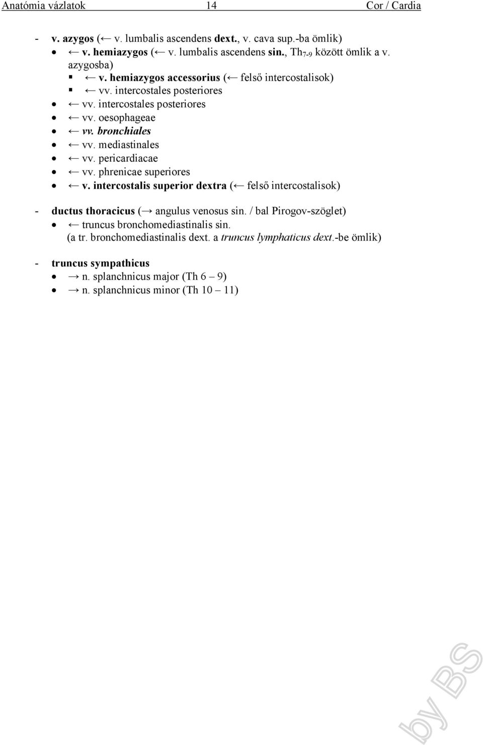 pericardiacae vv. phrenicae superiores v. intercostalis superior dextra ( felső intercostalisok) - ductus thoracicus ( angulus venosus sin.