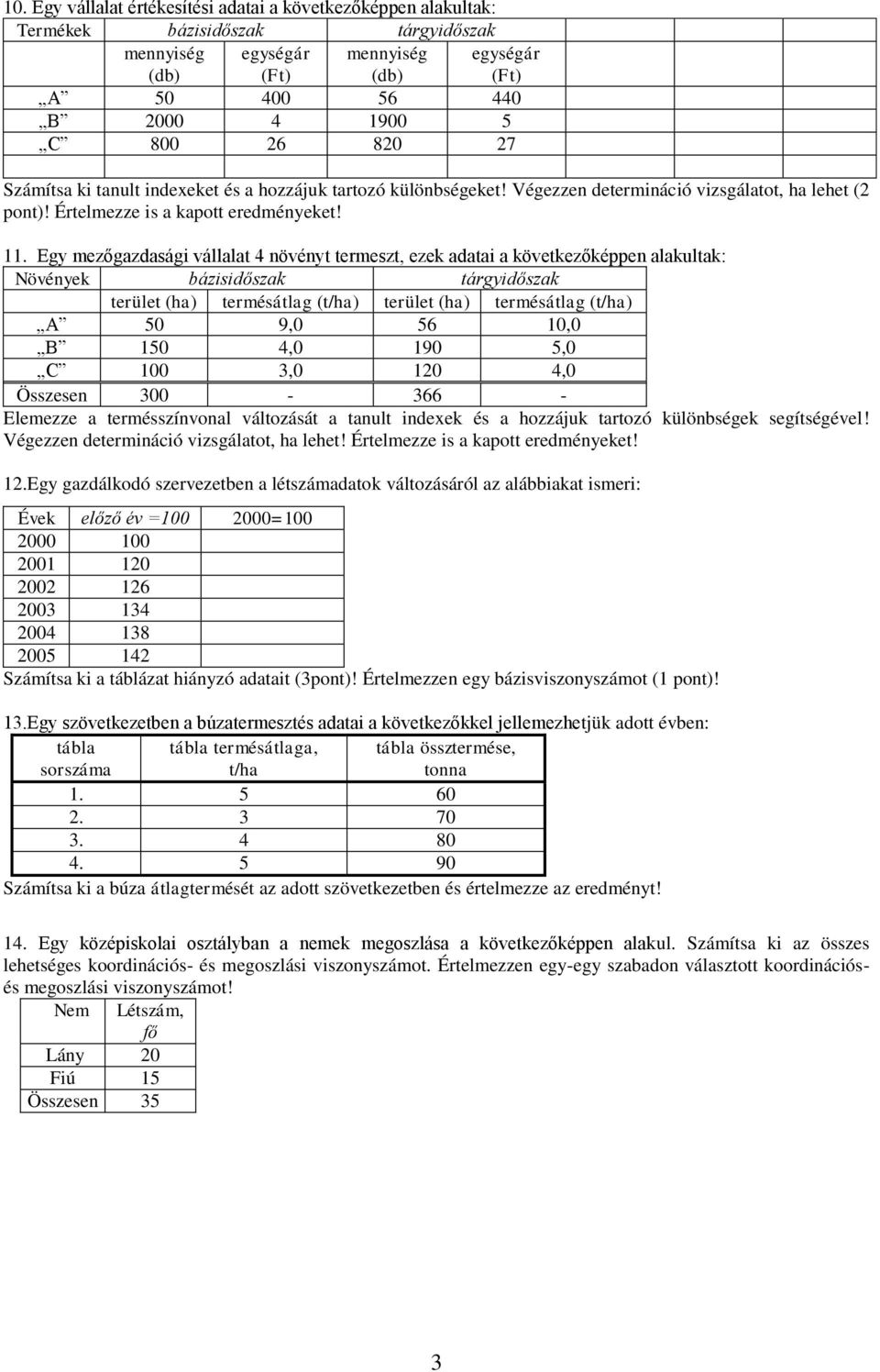 Egy mezőgazdasági vállalat 4 növényt termeszt, ezek adatai a következőképpen alakultak: Növények bázisidőszak tárgyidőszak terület (ha) termésátlag (t/ha) terület (ha) termésátlag (t/ha) A 50 9,0 56