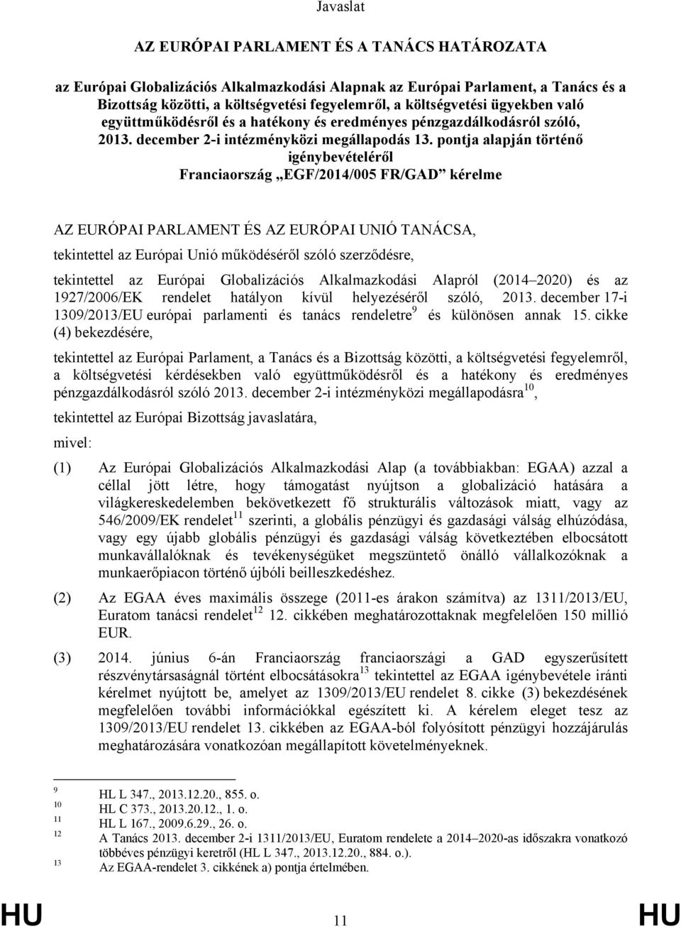 pontja alapján történő igénybevételéről Franciaország EGF/2014/005 FR/GAD kérelme AZ EURÓPAI PARLAMENT ÉS AZ EURÓPAI UNIÓ TANÁCSA, tekintettel az Európai Unió működéséről szóló szerződésre,