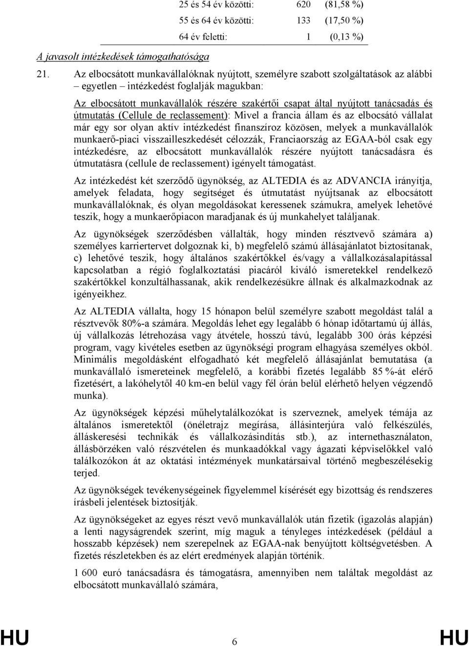 tanácsadás és útmutatás (Cellule de reclassement): Mivel a francia állam és az elbocsátó vállalat már egy sor olyan aktív intézkedést finanszíroz közösen, melyek a munkavállalók munkaerő-piaci