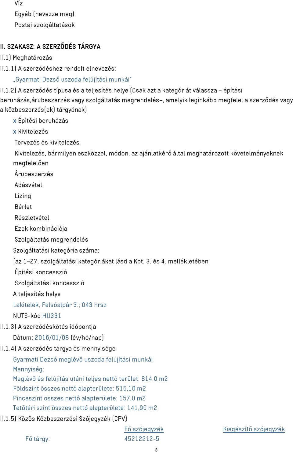 1) A szerződéshez rendelt elnevezés: Gyarmati Dezső uszoda felújítási munkái II.1.2) A szerződés típusa és a teljesítés helye (Csak azt a kategóriát válassza építési beruházás,árubeszerzés vagy